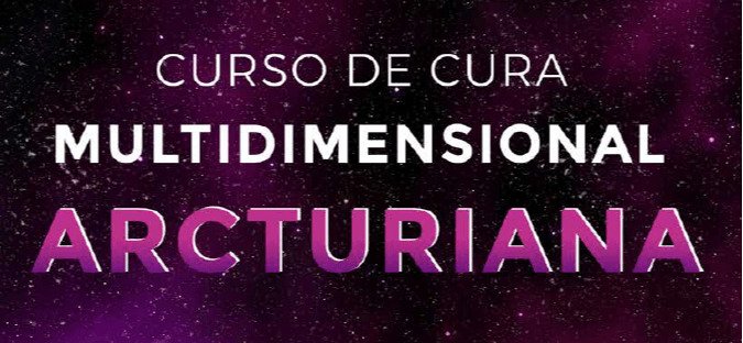 Curso de Cura Arcturiana o que é, funciona e vale a pena